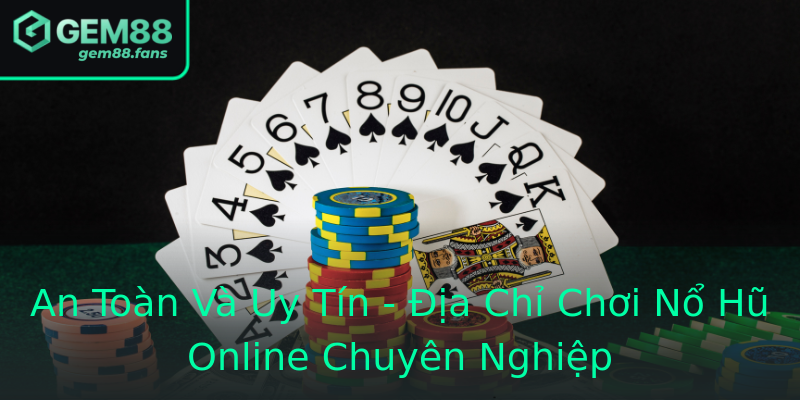 An Toàn Và Uy Tín - Địa Chỉ Chơi Nổ Hũ Online Chuyên Nghiệp
