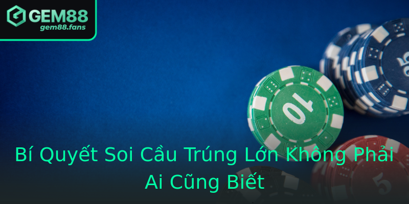 Bí Quyết Soi Cầu Trúng Lớn Không Phải Ai Cũng Biết