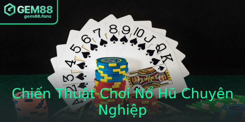 Chiến Thuật Chơi Nổ Hũ Chuyên Nghiệp