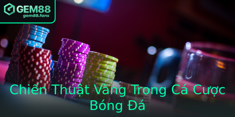 Chiến Thuật Vàng Trong Cá Cược Bóng Đá