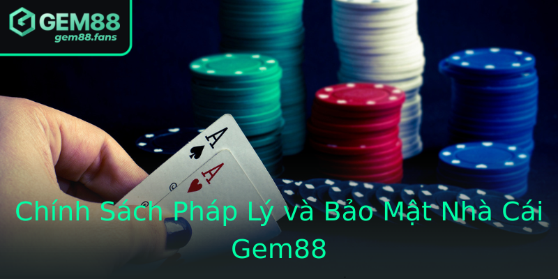Chính Sách Pháp Lý và Bảo Mật Nhà Cái Gem88