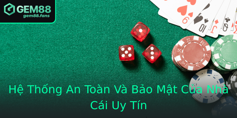 Hệ Thống An Toàn Và Bảo Mật Của Nhà Cái Uy Tín