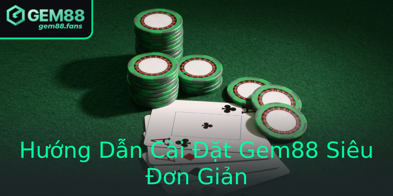 Hướng Dẫn Cài Đặt Gem88 Siêu Đơn Giản