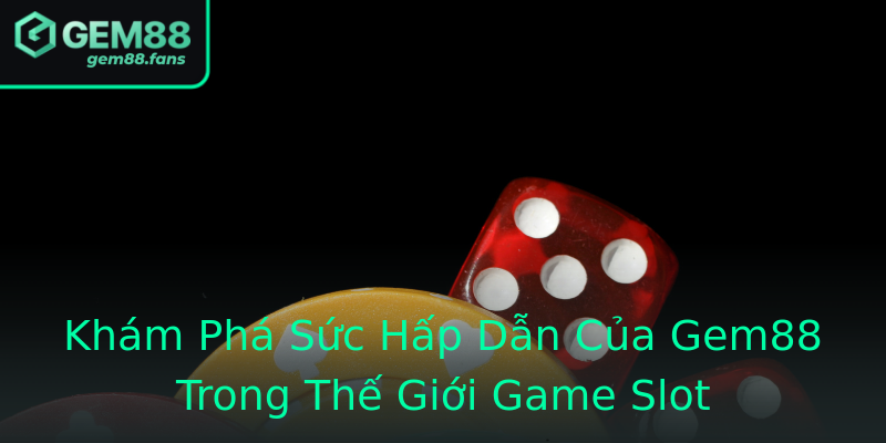 Khám Phá Sức Hấp Dẫn Của Gem88 Trong Thế Giới Game Slot
