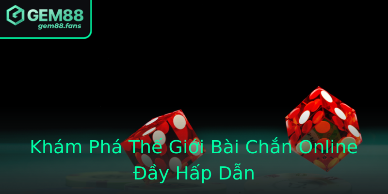 Khám Phá Thế Giới Bài Chắn Online Đầy Hấp Dẫn
