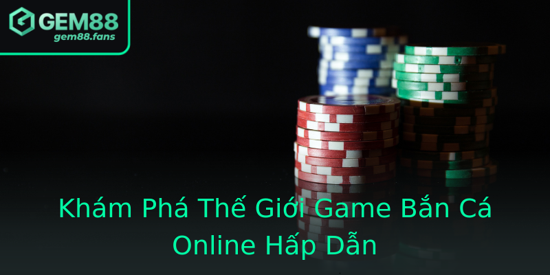 Khám Phá Thế Giới Game Bắn Cá Online Hấp Dẫn