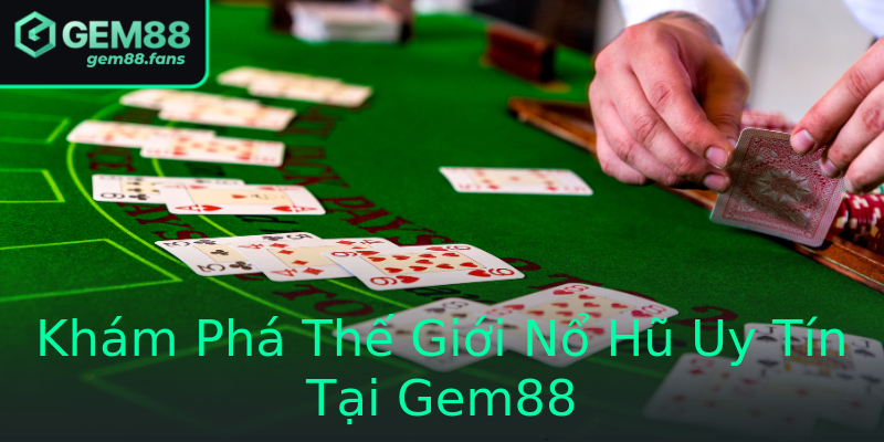 Khám Phá Thế Giới Nổ Hũ Uy Tín Tại Gem88