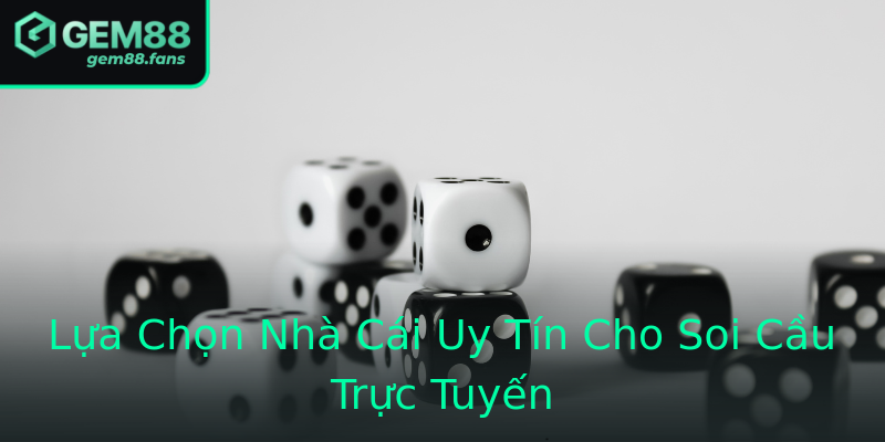 Lựa Chọn Nhà Cái Uy Tín Cho Soi Cầu Trực Tuyến