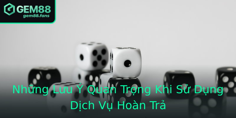 Những Lưu Ý Quan Trọng Khi Sử Dụng Dịch Vụ Hoàn Trả