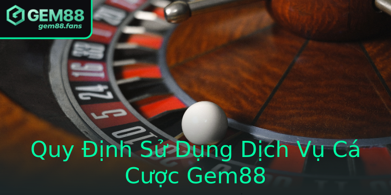 Quy Định Sử Dụng Dịch Vụ Cá Cược Gem88