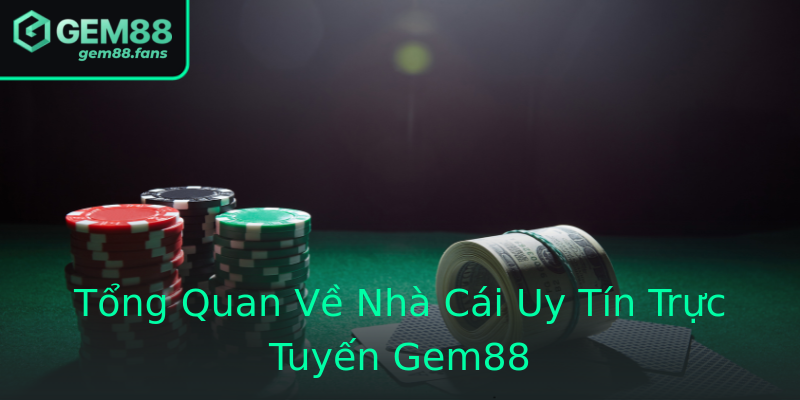 Tổng Quan Về Nhà Cái Uy Tín Trực Tuyến Gem88