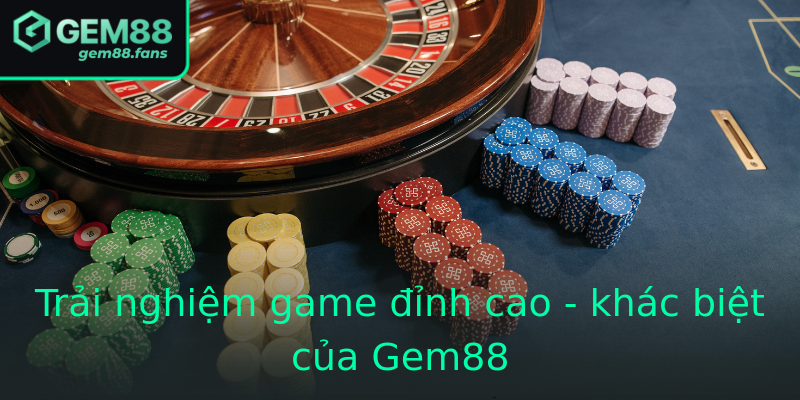 Trải nghiệm game đỉnh cao - khác biệt của Gem88