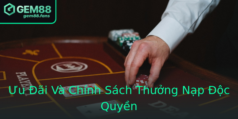 Ưu Đãi Và Chính Sách Thưởng Nạp Độc Quyền